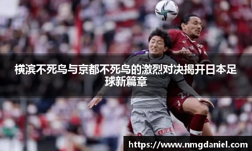 横滨不死鸟与京都不死鸟的激烈对决揭开日本足球新篇章